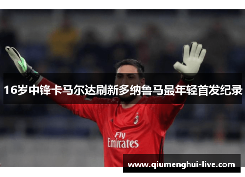 16岁中锋卡马尔达刷新多纳鲁马最年轻首发纪录
