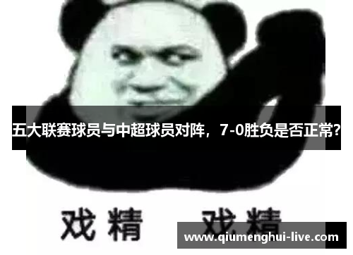 五大联赛球员与中超球员对阵，7-0胜负是否正常？