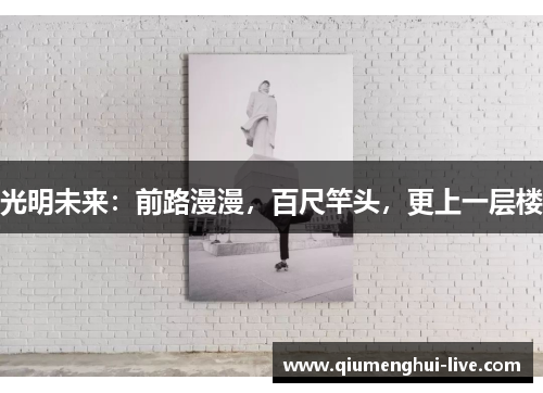 光明未来：前路漫漫，百尺竿头，更上一层楼