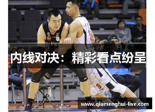 内线对决：精彩看点纷呈
