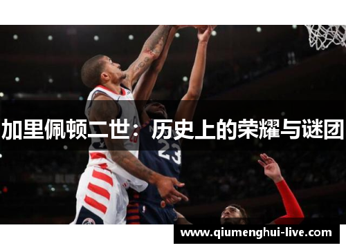 加里佩顿二世：历史上的荣耀与谜团