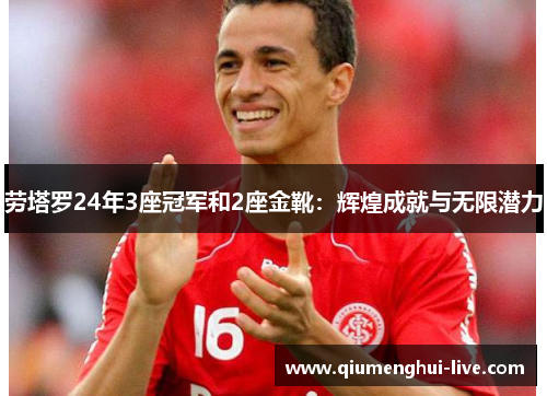 劳塔罗24年3座冠军和2座金靴：辉煌成就与无限潜力