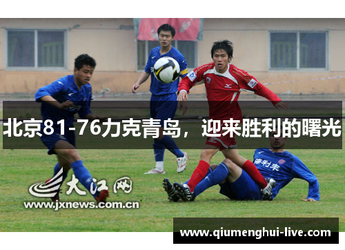 北京81-76力克青岛，迎来胜利的曙光