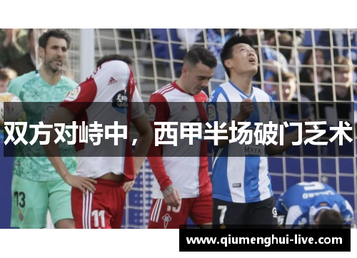 双方对峙中，西甲半场破门乏术