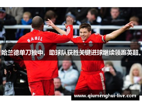 哈兰德单刀独中，助球队获胜关键进球继续领跑英超。