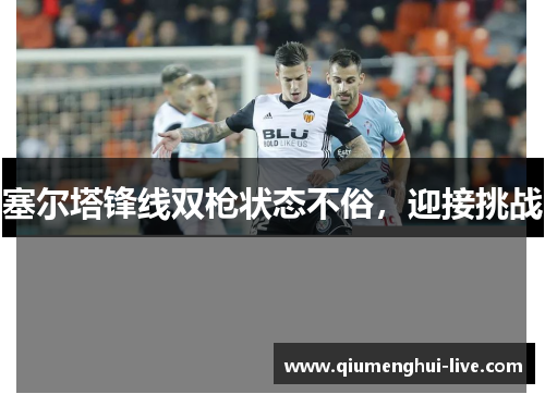 塞尔塔锋线双枪状态不俗，迎接挑战