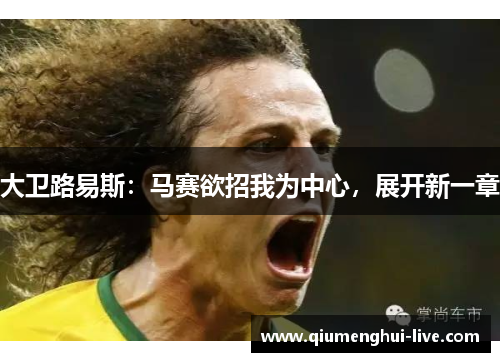 大卫路易斯：马赛欲招我为中心，展开新一章