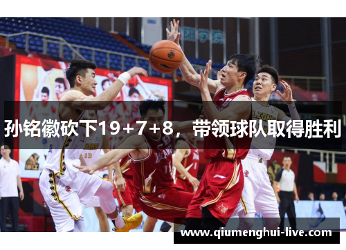 孙铭徽砍下19+7+8，带领球队取得胜利